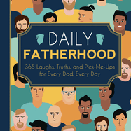 Daily Fatherhood: 365 Laughs, Truths, and Pick-Me-Ups for Every Dad, Every Day
