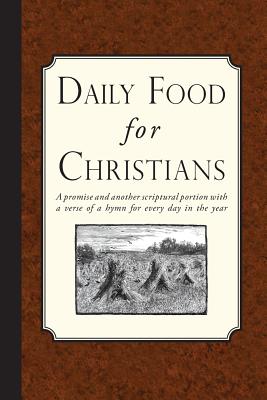 Daily Food for Christians: A promise, and another scriptural portion, with a verse of a hymn for every day in the year - Religious Tract Society