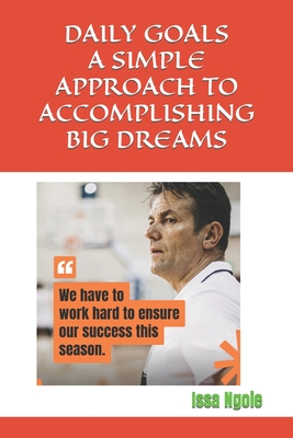 Daily Goals a Simple Approach to Accomplishing Big Dreams - Ngoie, Issa