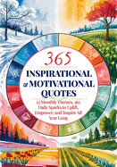 Daily Inspirational and Motivational Quotes: 12 Monthly Themes, 365 Daily Sparks to Uplift, Empower, and Inspire All Year Long