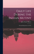 Daily Life During the Indian Mutiny: Personal Experiences of 1857