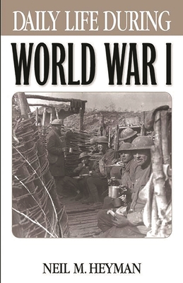 Daily Life During World War I - Heyman, Neil