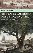 Daily Life in the Early American Republic, 1790-1820: Creating a New Nation