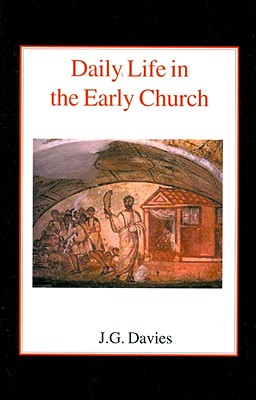 Daily Life in the Early Church: Studies in the Church Social History of the First Five Centuries - Davies, John Gordon