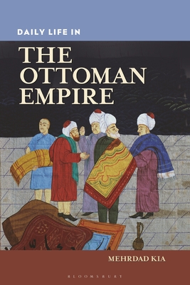 Daily Life in the Ottoman Empire - Kia, Mehrdad