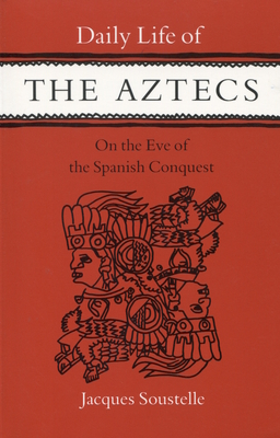 Daily Life of the Aztecs, on the Eve of the Spanish Conquest: On the Eve of the Spanish Conquest - Soustelle, Jacques