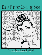 Daily Planner Coloring Book: Weekly Appointment Diary 2017 Pop Art Retro Comic Book Style: Stress Relief Time Management Coloring Book, Large 8.5" X 11"