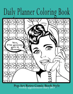 Daily Planner Coloring Book: Weekly Appointment Diary 2017 Pop Art Retro Comic Book Style: Stress Relief Time Management Coloring Book, Large 8.5" x 11" - Journals, Blank Books