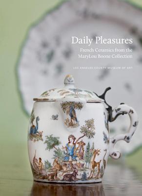 Daily Pleasures: French Ceramics from the MaryLou Boone Collection - Williams, Elizabeth A, and Chilton, Meredith