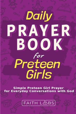 Daily Prayer Book for Preteen Girls: Simple Preteen Prayers for Everyday Conversations with God - Faithlabs