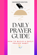 Daily Prayer Guide: How to Build a Daily Prayer Habit