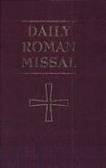 Daily Roman Missal: Sunday and Weekday Masses for Proper of Seasons, Proper of Saints, Common Masses, Ritual Masses, Masses for Various Needs and Occasions, Votive Masses, Masses for the Dead: Complete with Readings in One Volume, Including Devotions... - Socias, James, Reverend (Editor), and Catholic Church