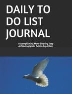 Daily to Do List Journal: Accomplishing More Step by Step Achieving Goals Action by Action