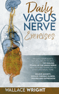 Daily Vagus Nerve: Exercises to Accessing the Healing Power of the Vagus Nerve and Stimulate Vagal Tone. Relieve Anxiety, Reduce Chronic Illness, Trauma and Depression