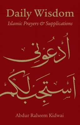 Daily Wisdom: Islamic Prayers and Supplications - Kidwai, Abdur Raheem (Translated by)