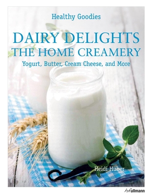 Dairy Delights: The Home Creamery - Huber, Heidi