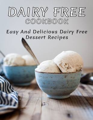 Dairy Free Cookbook: Easy and Delicious Dairy Free Dessert Recipes - Williamson, Misty Leah