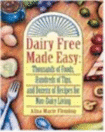 Dairy Free Made Easy: Thousands of Foods, Hundreds of Tips, and Dozens of Recipes for Non-Dairy Living