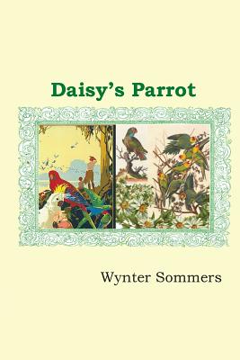 Daisy's Parrot: Daisy's Adventures Set #1, Book 5 - Sommers, Wynter