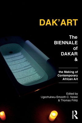 Dak'Art: The Biennale of Dakar and the Making of Contemporary African Art - Nzewi, Ugochukwu-Smooth (Editor), and Fillitz, Thomas (Editor)