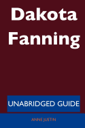 Dakota Fanning - Unabridged Guide