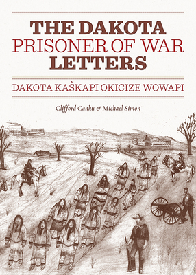 Dakota Prisoner of War Letters: Dakota Kaskapi Okicize Wowapi - Canku, Clifford, and Simon, Michael