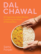 Dal Chawal: 85 Vegetarian Indian Recipes Combining the Power of Dal and Rice