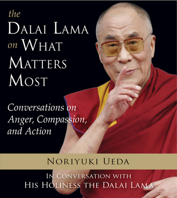 Dalai Lama on What Matters Most: Conversations on Anger, Compassion, and Action - Ueda, Noriyuki