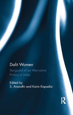 Dalit Women: Vanguard of an Alternative Politics in India - Anandhi, S (Editor), and Kapadia, Karin (Editor)