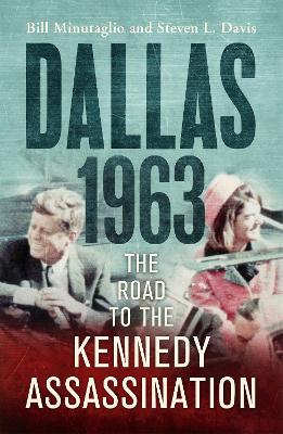 Dallas: 1963: The Road to the Kennedy Assassination - Minutaglio, Bill, and Davis, Steven L.