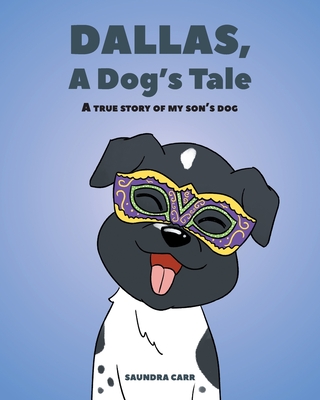 Dallas, A Dog's Tale: A true story of my son's dog - Carr, Saundra