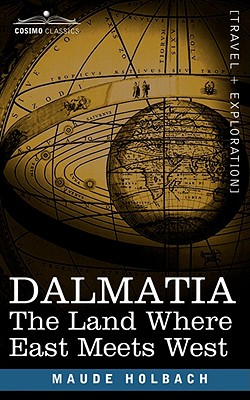 Dalmatia: The Land Where East Meets West - Holbach, Maude M