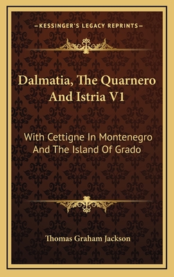 Dalmatia, the Quarnero and Istria V1: With Cettigne in Montenegro and the Island of Grado - Jackson, Thomas Graham, Sir