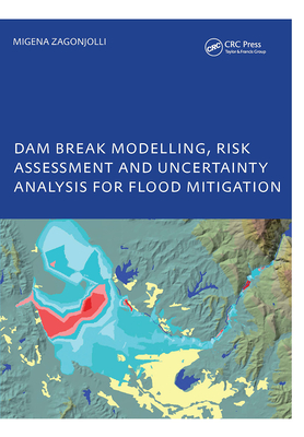 Dam Break Modelling, Risk Assessment and Uncertainty Analysis for Flood Mitigation: Ihe-PhD Thesis, Unesco-Ihe, Delft, the Netherlands - Zagonjolli, Migena