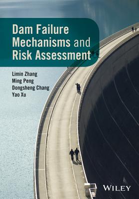 Dam Failure Mechanisms and Risk Assessment - Zhang, Limin, and Peng, Ming, and Chang, Dongsheng