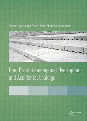 Dam Protections against Overtopping and Accidental Leakage - Toledo, Miguel ngel (Editor), and Oate, Eugenio (Editor), and Morn, Rafael (Editor)