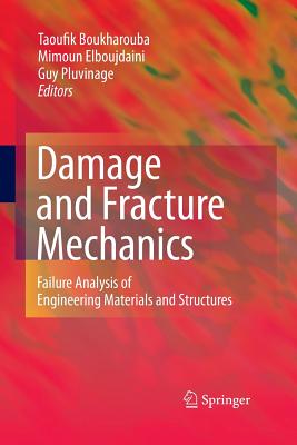 Damage and Fracture Mechanics: Failure Analysis of Engineering Materials and Structures - Boukharouba, Taoufik (Editor), and Elboujdaini, Mimoun (Editor), and Pluvinage, Guy (Editor)