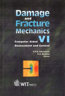 Damage and Fracture Mechanics VI: Computer Aided Assessment and Control: Sixth International Conference on Damage and Fracture Mechanics, Computer Aided Assessment and Control - International Conference on Damage and Fracture Mechanics Computer Aided Assessment and Control, and Selvadurai, A P S...