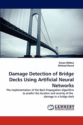 Damage Detection of Bridge Decks Using Artificial Neural Networks - Mitton, Simon, Dr., and Dowd, Michael