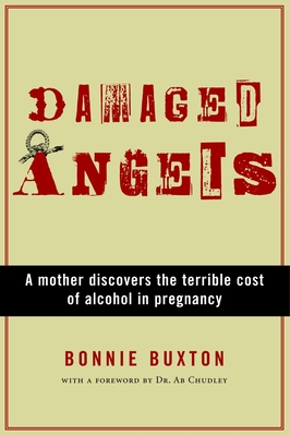 Damaged Angels: A Mother Discovers the Terrible Cost of Alcohol in Pregnancy - Buxton, Bonnie