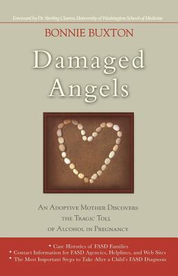 Damaged Angels: An Adoptive Mother Discovers the Tragic Toll of Alcohol in Pregnancy - Buxton, Bonnie