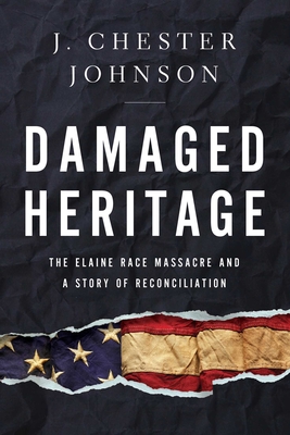 Damaged Heritage: The Elaine Race Massacre and a Story of Reconciliation - Johnson, J Chester