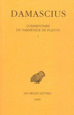 Damascius, Commentaire Du Parmenide de Platon: Tome I - Damascius, and Westerink, Leendert Gerrit (Editor), and Combes, Joseph (Translated by)
