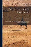 Damascus and Palmyra: A Journey to the East. With a Sketch of the State and Prospects of Syria, Under Ibrahim Pasha; Volume 2