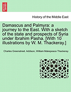 Damascus and Palmyra: A Journey to the East. with a Sketch of the State and Prospects of Syria, Under Ibrahim Pasha; Volume 2