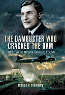 Dambuster Who Cracked the Dam: The Story of Melvin 'Dinghy' Young