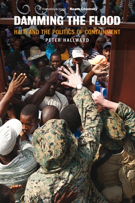 Damming the Flood: Haiti and the Politics of Containment - Hallward, Peter
