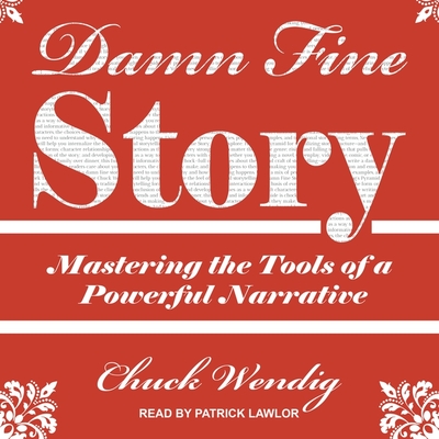 Damn Fine Story: Mastering the Tools of a Powerful Narrative - Lawlor, Patrick Girard (Read by), and Wendig, Chuck