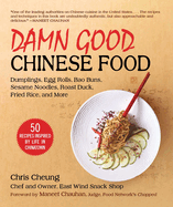 Damn Good Chinese Food: Dumplings, Egg Rolls, Bao Buns, Sesame Noodles, Roast Duck, Fried Rice, and More--50 Recipes Inspired by Life in Chinatown