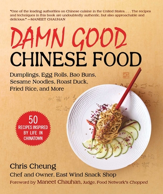 Damn Good Chinese Food: Dumplings, Egg Rolls, Bao Buns, Sesame Noodles, Roast Duck, Fried Rice, and More--50 Recipes Inspired by Life in Chinatown - Cheung, Chris, and Chauhan, Maneet (Foreword by)